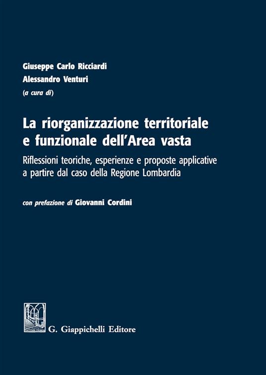 La riorganizzazione territoriale e funzionale dell'Area vasta. Riflessioni teoriche, esperienze e proposte applicative a partire dal caso della Regione Lombardia - copertina