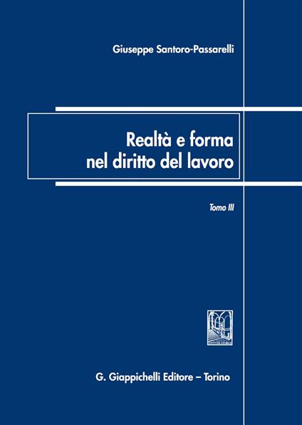 Realtà e forma nel diritto del lavoro. Vol. 3: Saggi di diritto del lavoro (2007-2018) - Giuseppe Santoro Passarelli - copertina