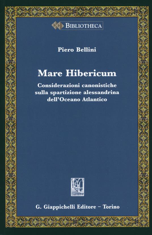 Mare Hibericum. Considerazioni canonistiche sulla spartizione alessandrina dell'Oceano Atlantico - Piero Bellini - copertina