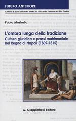 L' ombra lunga della tradizione. Cultura giuridica e prassi matrimoniale nel Regno di Napoli (1809-1815)