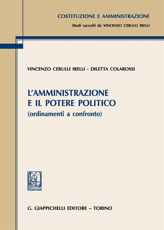 L'amministrazione e il potere politico (ordinamenti a confronto) - Vincenzo Cerulli Irelli,Diletta Colarossi - copertina