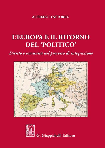 L'Europa e il ritorno del «politico». Diritto e sovranità nel processo di integrazione - Alfredo D'Attorre - copertina