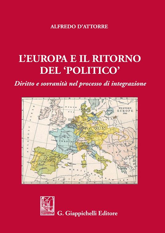 L' Europa e il ritorno del «politico». Diritto e sovranità nel processo di integrazione - Alfredo D'Attorre - copertina