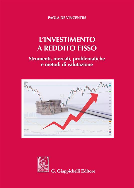L' investimento a reddito fisso. Strumenti, mercati, problematiche e metodi di valutazione - Paola De Vincentiis - copertina