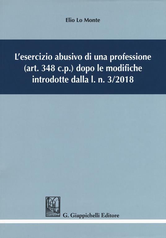 L'esercizio abusivo di una professione (art. 348 c.p.) dopo le modifiche introdotte dalla l. n. 3/2018 - Elio Lo Monte - copertina