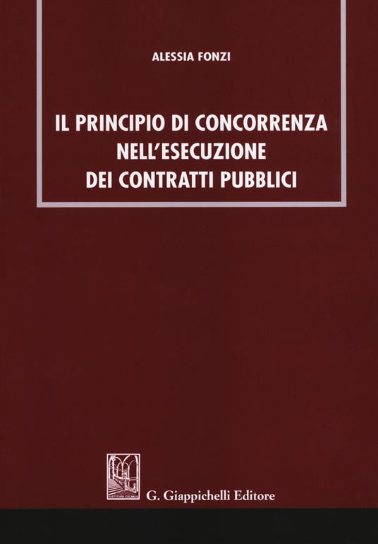 Il principio di concorrenza nell'esecuzione dei contratti pubblici - Alessia Fonzi - copertina