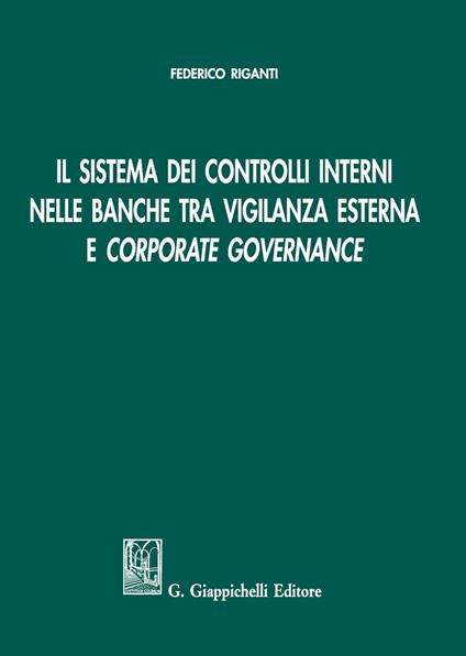 Il sistema dei controlli interni nelle banche tra vigilanza esterna e «corporate governance» - Federico Riganti - copertina