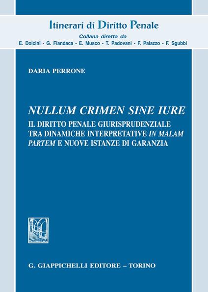 «Nullum crimen sine iure». Il diritto penale giurisprudenziale tra dinamiche interpretative «in malam partem» e nuove istanze di garanzia - Daria Perrone - copertina