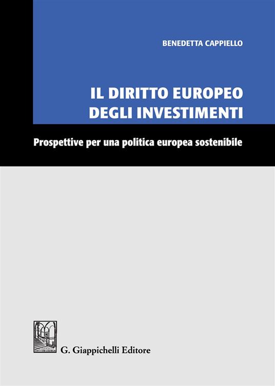 Il diritto europeo degli investimenti. Prospettive per una politica europea sostenibile - Benedetta Cappiello - copertina