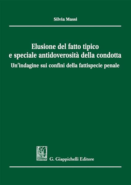 Elusione del fatto tipico e speciale antidoverosità della condotta - Silvia Massi - copertina