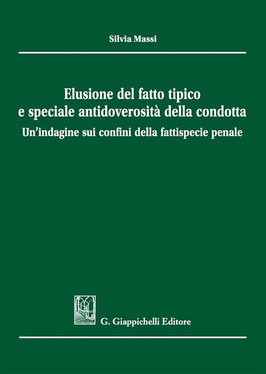 Elusione del fatto tipico e speciale antidoverosità della condotta - Silvia Massi - copertina