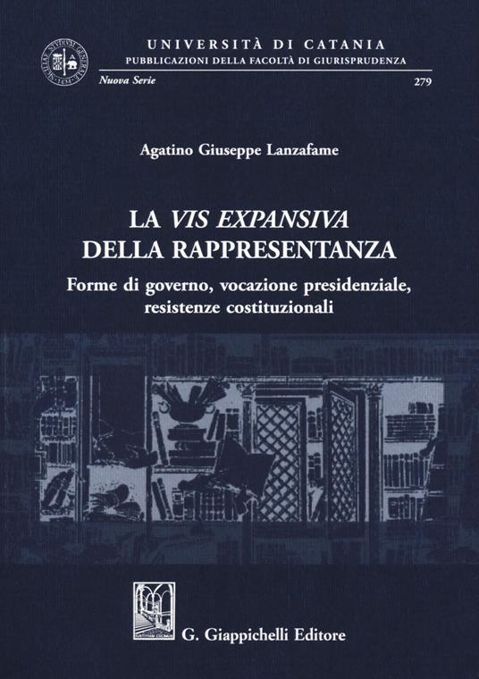 La vis expansiva della rappresentanza. Forme di governo, vocazione presidenziale, resistenze costituzionali - Agatino Giuseppe Lanzafame - copertina