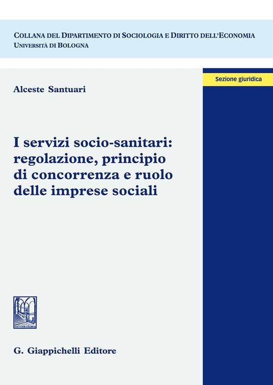 I servizi socio-sanitari: regolazione, principio di concorrenza e ruolo delle imprese sociali - Alceste Santuari - copertina