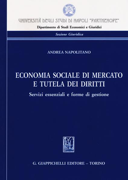Economia sociale di mercato e tutela dei diritti. Servizi essenziali e forme di gestione - Andrea Napolitano - copertina