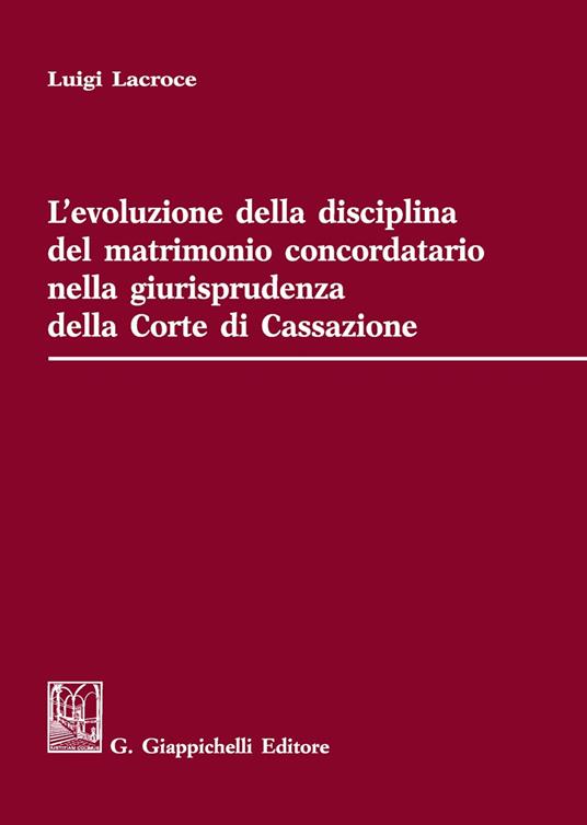 L' evoluzione della disciplina del matrimonio concordatario nella giurisprudenza della Corte di Cassazione - Luigi Lacroce - copertina