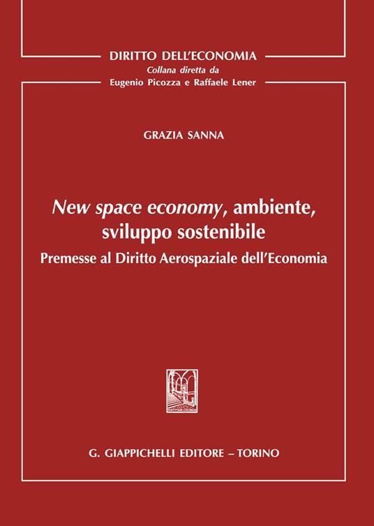 New space economy, ambiente, sviluppo sostenibile. Premesse al diritto aerospaziale dell'economia - Grazia Sanna - copertina