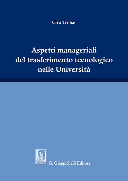 Aspetti manageriali del trasferimento tecnologico nelle Università - Ciro Troise - copertina