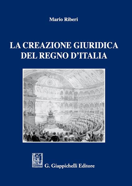 La creazione giuridica del Regno d'Italia - Mario Riberi - copertina