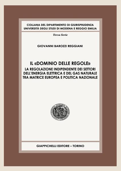 Il «dominio delle regole». La regolazione indipendente dei settori dell’energia elettrica e del gas naturale tra matrice europea e politica nazionale - Giovanni Barozzi Reggiani - copertina