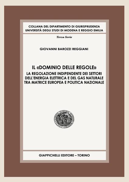 Il «dominio delle regole». La regolazione indipendente dei settori dell'energia elettrica e del gas naturale tra matrice europea e politica nazionale - Giovanni Barozzi Reggiani - copertina