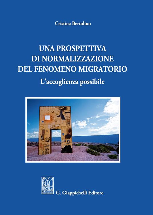 Una prospettiva di normalizzazione del fenomeno migratorio. L’accoglienza possibile - Cristina Bertolino - copertina