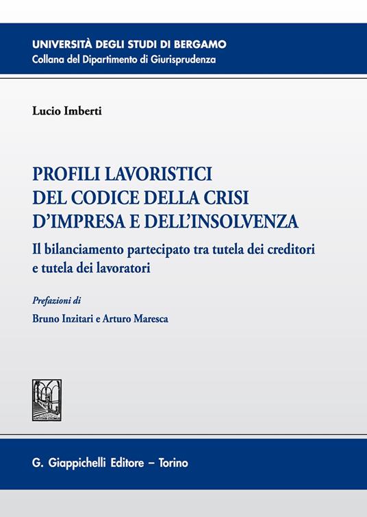 Profili lavoristici del Codice della crisi d'impresa e dell'insolvenza. Il bilanciamento partecipato tra tutela dei creditori e tutela dei lavoratori - Lucio Imberti - copertina