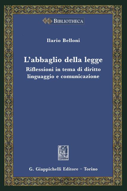 L'abbaglio della legge. Riflessioni in tema di diritto, linguaggio e comunicazione - Ilario Belloni - copertina