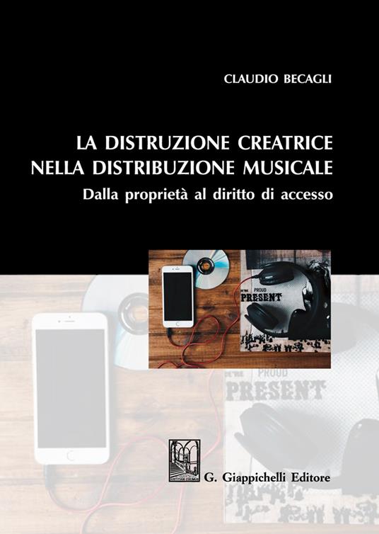 La distruzione creatrice nella distribuzione musicale. Dalla proprietà al diritto di accesso - Claudio Becagli - copertina