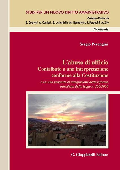 L' abuso di ufficio. Contributo a una interpretazione conforme alla Costituzione. Con una proposta di integrazione della riforma introdotta dalla legge n. 120/2020 - Sergio Perongini - copertina