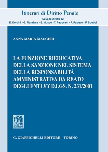 La funzione rieducativa della sanzione nel sistema della responsabilità amministrativa da reato degli enti ex d.lgs. 231/2001 - Anna Maria Maugeri - copertina