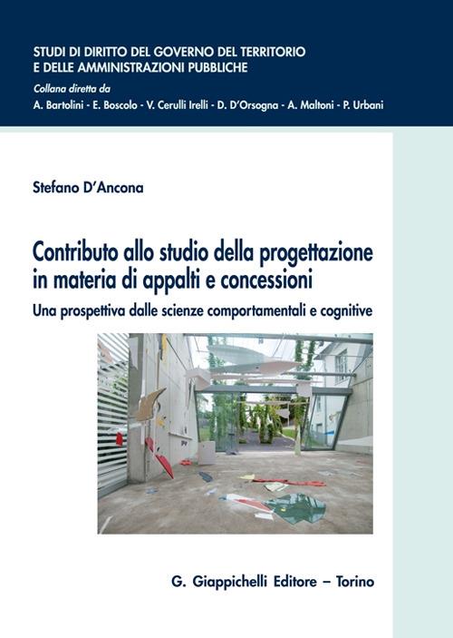 Contributo allo studio della progettazione in materia di appalti e concessioni. Una prospettiva dalle scienze comportamentali e cognitive - Stefano D'Ancona - copertina
