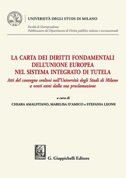 La Carta dei diritti fondamentali dell'Unione Europea nel sistema integrato di tutela. Atti del convegno svoltosi nell'Università degli Studi di Milano a venti anni dalla sua proclamazione - copertina