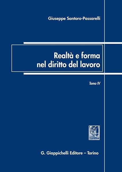 Realtà e forma nel diritto del lavoro. Vol. 4: Saggi di diritto del lavoro (2018-2022) - Giuseppe Santoro Passarelli - copertina
