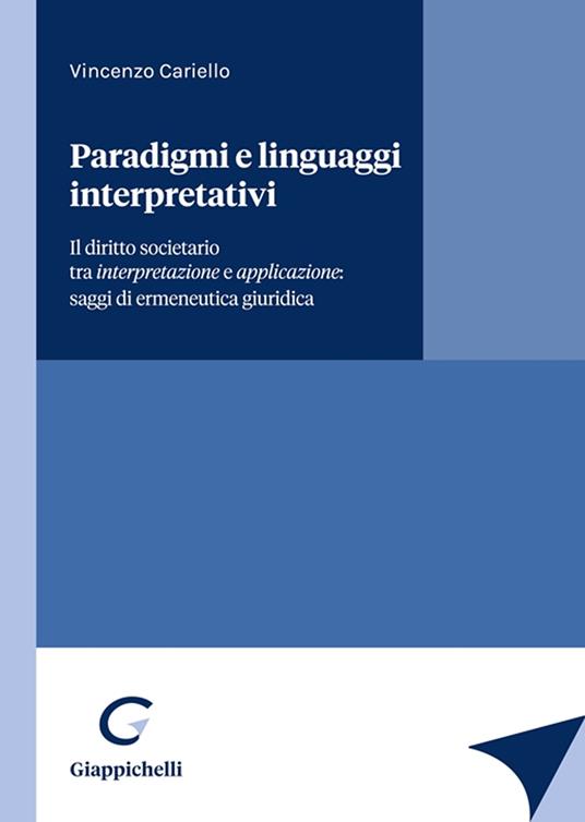 Paradigmi e linguaggi interpretativi. Il diritto societario tra interpretazione e applicazione: saggi di ermeneutica giuridica - Vincenzo Cariello - copertina