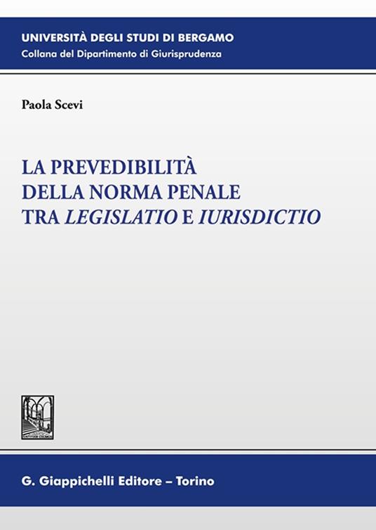 La prevedibilità della norma penale tra legislatio e iurisdictio - Paola Scevi - copertina