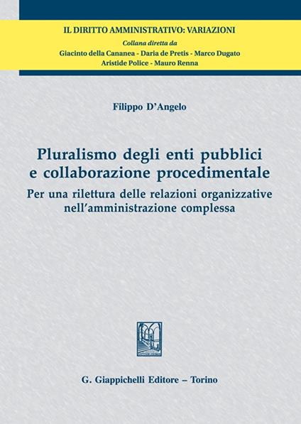 Pluralismo degli enti pubblici e collaborazione procedimentale. Per una rilettura delle relazioni organizzative nell'amministrazione complessa - Filippo D'Angelo - copertina