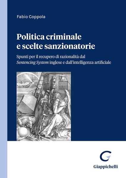 Politica criminale e scelte sanzionatorie. Spunti per il recupero di razionalità dal Sentencing System inglese e dall'intelligenza artificiale - Fabio Coppola - copertina