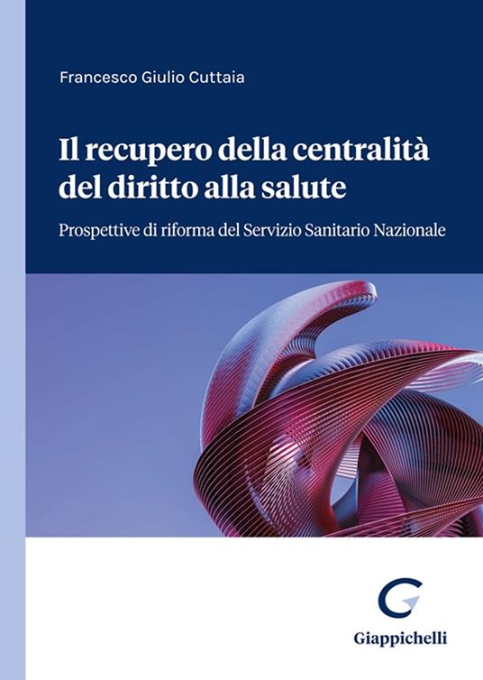 Il recupero della centralità del diritto alla salute. Prospettive di riforma del servizio sanitario nazionale - Francesco Giulio Cuttaia - copertina