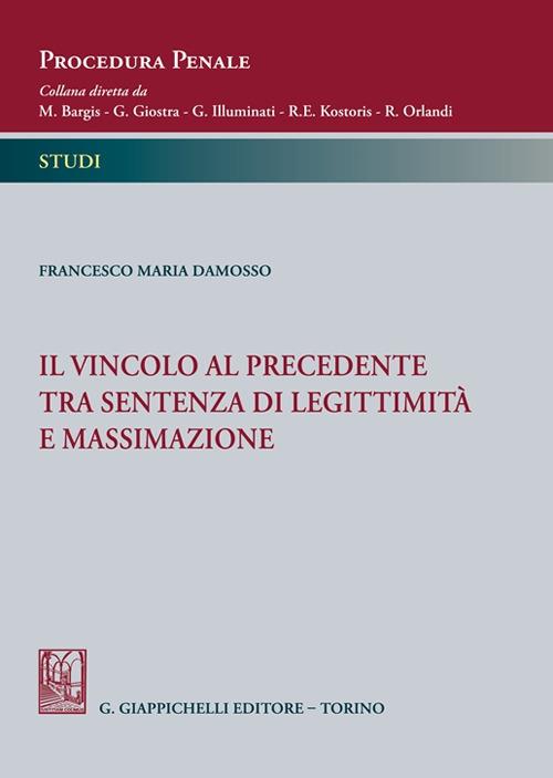 Il vincolo al precedente tra sentenza di legittimità e massimazione - Francesco Maria Damosso - copertina