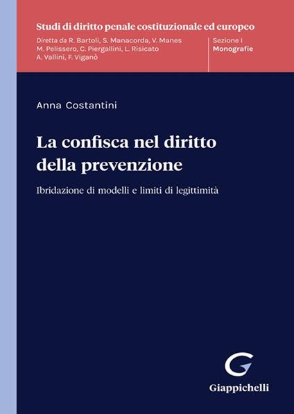 La confisca nel diritto della prevenzione. Ibridazione di modelli e limiti di legittimità - Anna Costantini - copertina