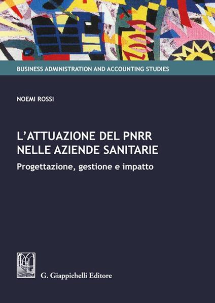 L'attuazione del PNRR nelle aziende sanitarie. Progettazione, gestione e impatto - Noemi Rossi - copertina