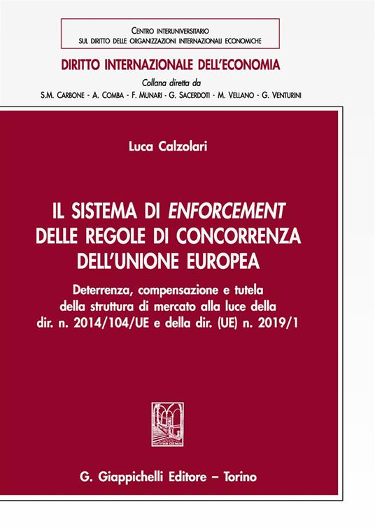 Il sistema di enforcement delle regole di concorrenza dell'Unione europea. Deterrenza, compensazione e tutela della struttura di mercato alla luce della dir. n. 2014/104/UE e della dir. (UE) n. 2019/1 - Luca Calzolari - copertina