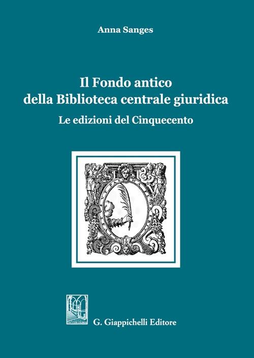 Il Fondo antico della Biblioteca centrale giuridica. Le edizioni del Cinquecento - Anna Sanges - copertina