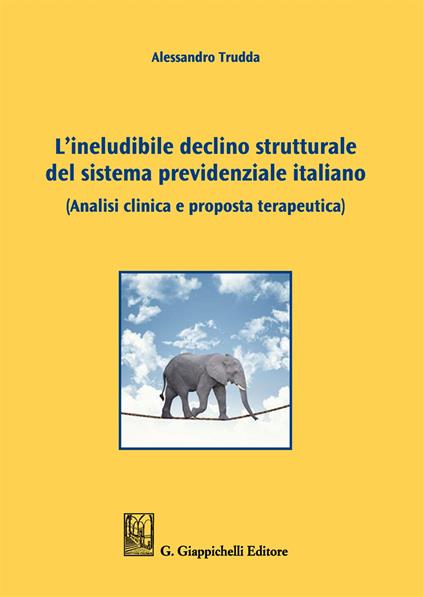 L'ineludibile declino strutturale del sistema previdenziale italiano. (Analisi clinica e proposta terapeutica) - Alessandro Trudda - copertina