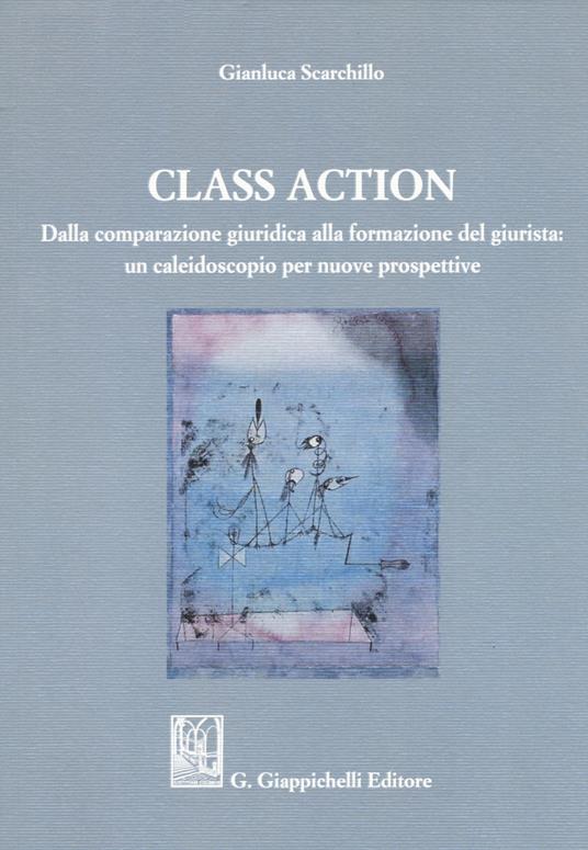 Class action. Dalla comparazione giuridica alla formazione del giurista: un caleidoscopio per nuove prospettive - Gianluca Scarchillo - copertina