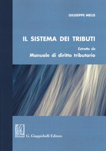 il sistema dei tributi. Estratto da «Manuale di diritto tributario» - Giuseppe Melis - copertina