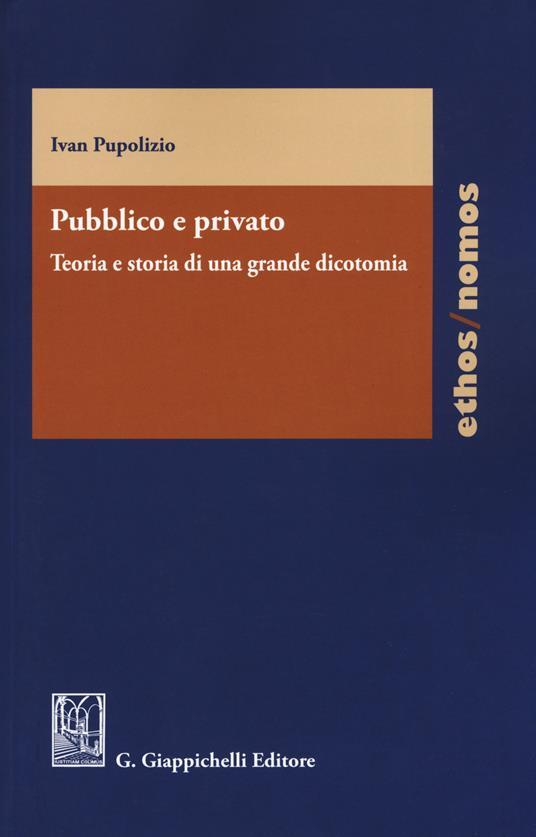 Pubblico e privato. Teoria e storia di una grande dicotomia - Ivan Pupolizio - copertina