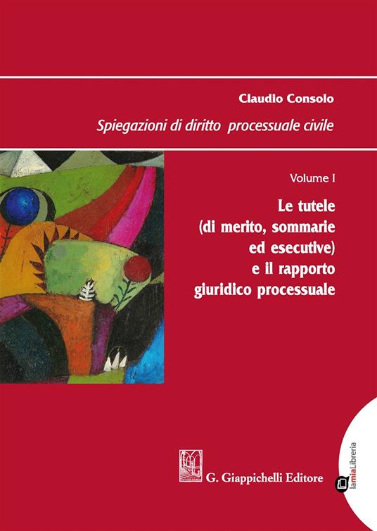 Spiegazioni di diritto processuale civile. Vol. 1: Le tutele (di merito, sommarie ed esecutive) e il rapporto giuridico processuale - Claudio Consolo - copertina