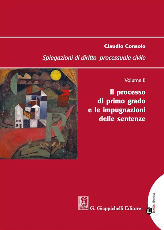 Spiegazioni di diritto processuale civile. Vol. 2: Il processo di primo grado e le impugnazioni delle sentenze - Claudio Consolo - copertina