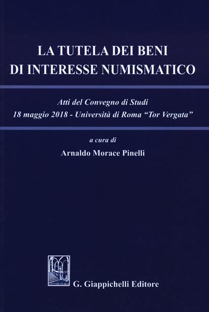 La tutela dei beni di interesse numismatico. Atti del Convegno di studi (Roma, 18 maggio 2018) - copertina